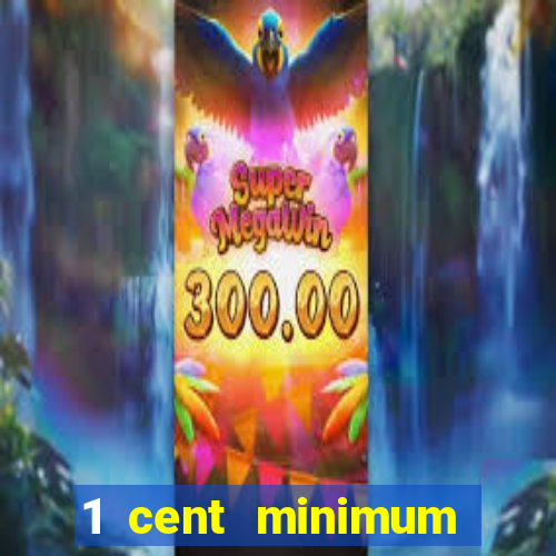 1 cent minimum deposit casino