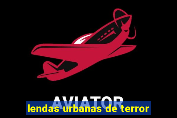 lendas urbanas de terror