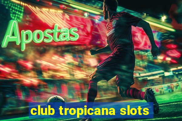 club tropicana slots