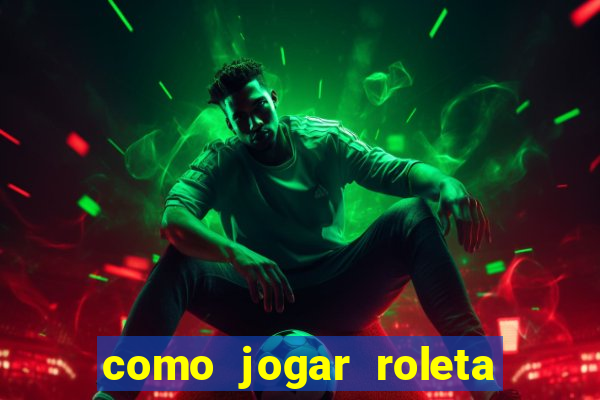 como jogar roleta e ganhar dinheiro