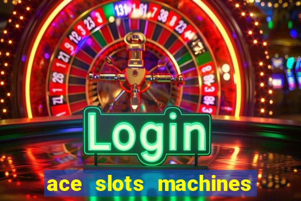 ace slots machines casino 3