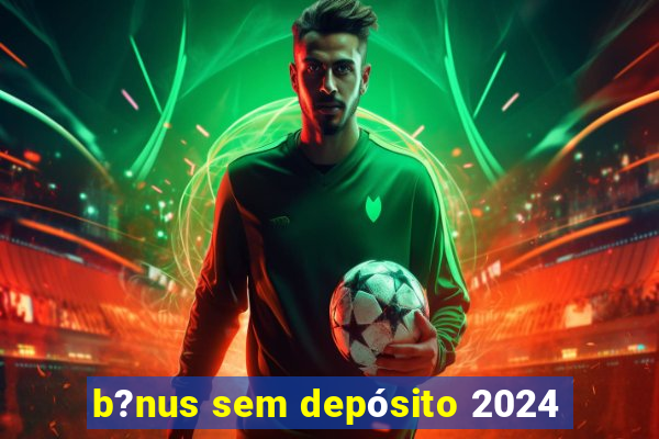 b?nus sem depósito 2024