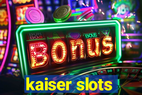 kaiser slots