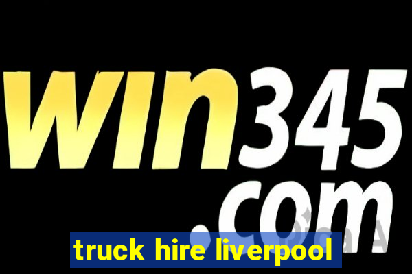 truck hire liverpool