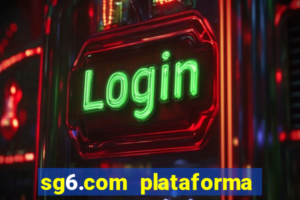 sg6.com plataforma de jogos