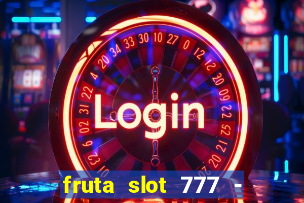 fruta slot 777 - mega jackpot