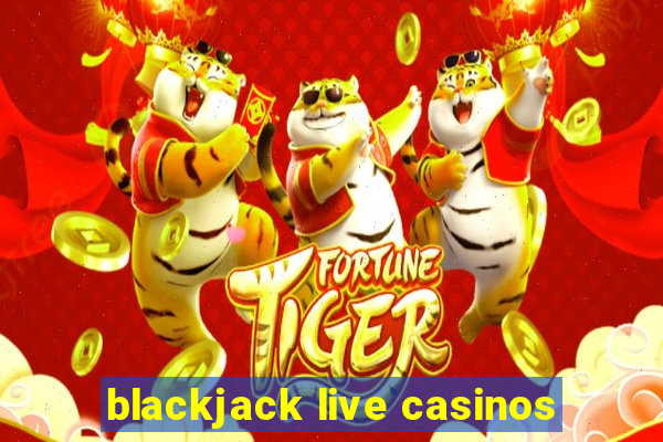 blackjack live casinos