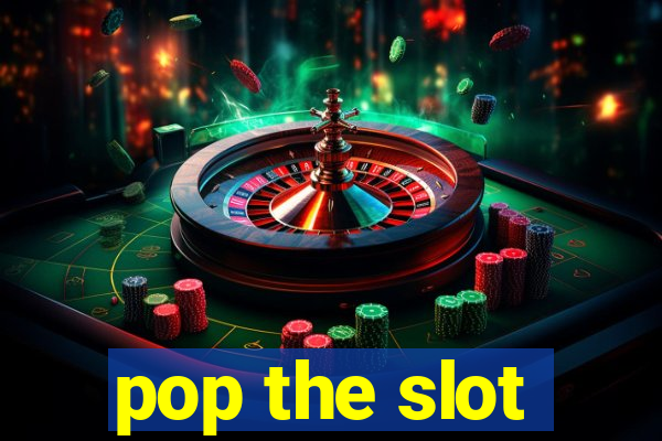 pop the slot