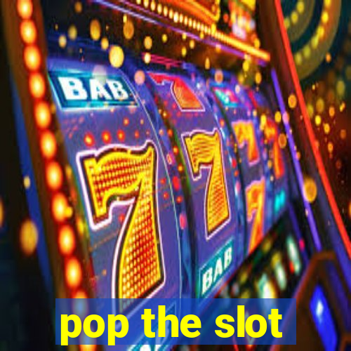 pop the slot