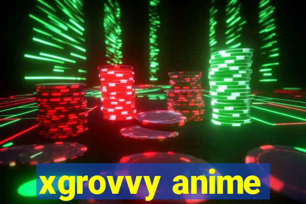 xgrovvy anime