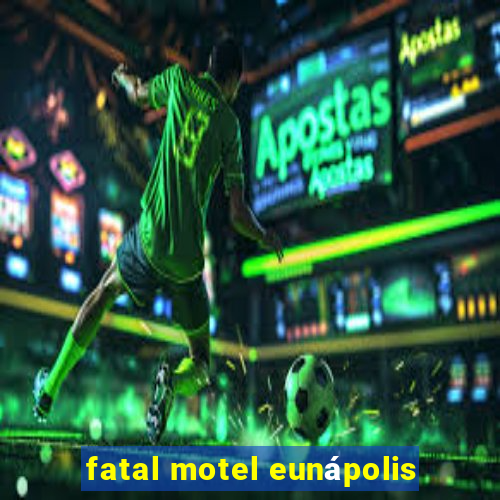 fatal motel eunápolis