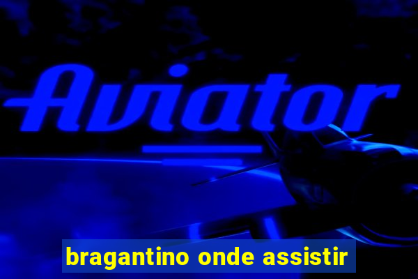 bragantino onde assistir