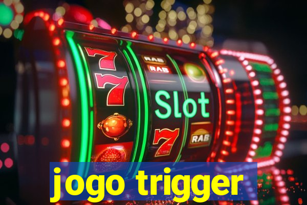 jogo trigger