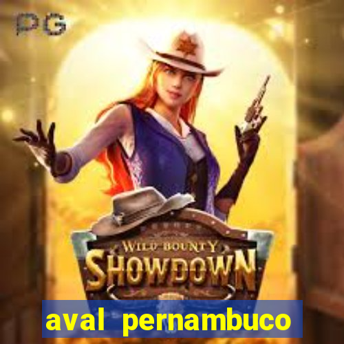 aval pernambuco abertos agora