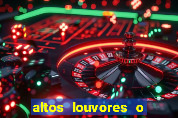 altos louvores o mais belo