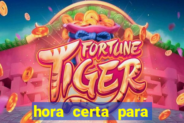 hora certa para jogar fortune tiger