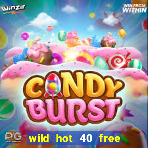 wild hot 40 free spins slot