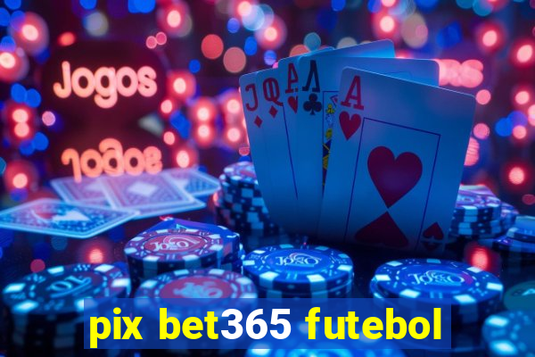 pix bet365 futebol