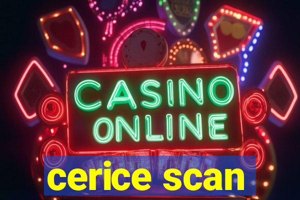 cerice scan