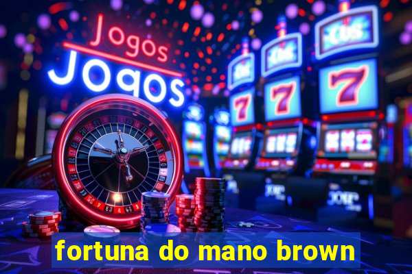 fortuna do mano brown