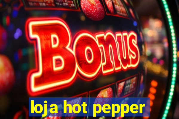 loja hot pepper