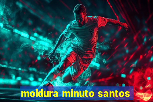 moldura minuto santos