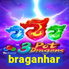 braganhar