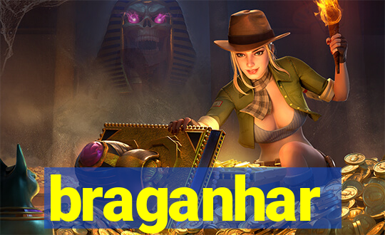 braganhar