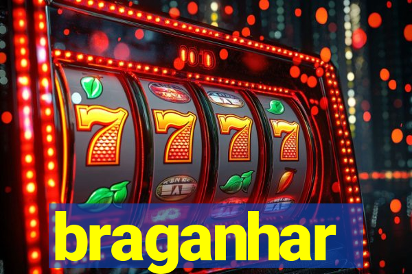 braganhar