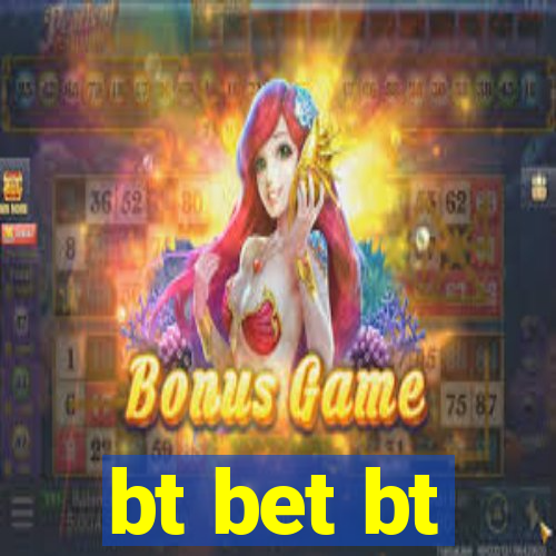 bt bet bt