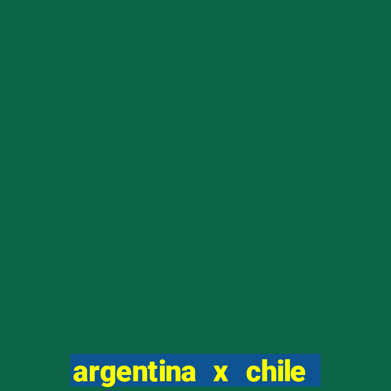 argentina x chile onde assistir