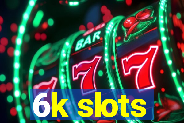 6k slots