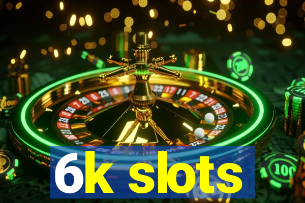 6k slots