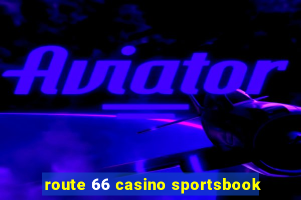 route 66 casino sportsbook