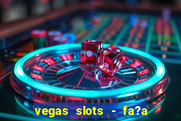 vegas slots - fa?a login para obter b?nus grátis