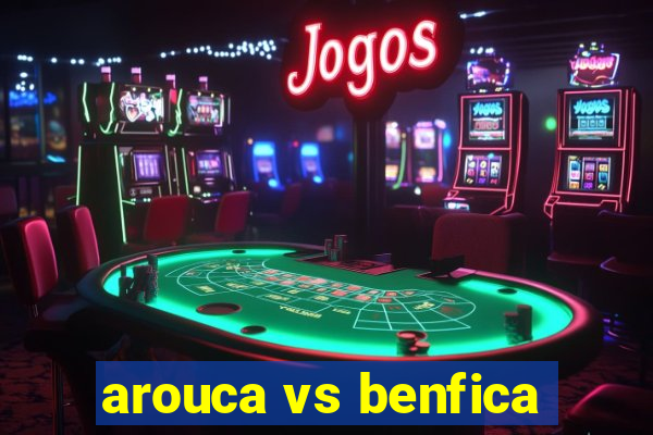 arouca vs benfica