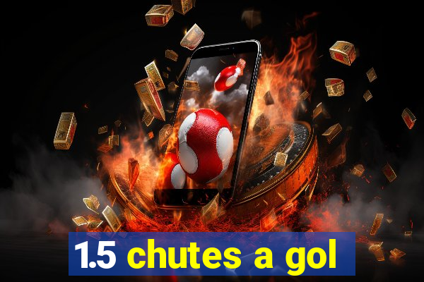 1.5 chutes a gol