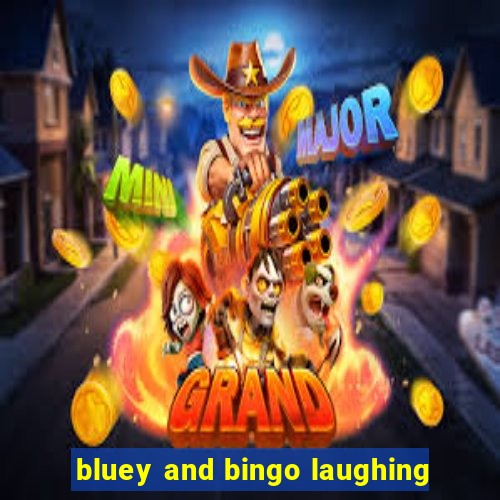 bluey and bingo laughing