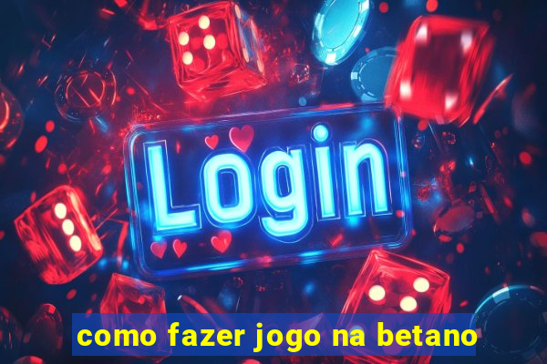 como fazer jogo na betano