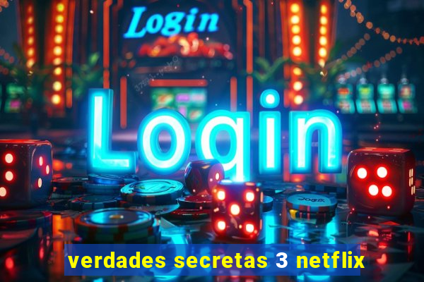 verdades secretas 3 netflix