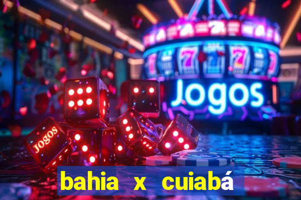 bahia x cuiabá onde assistir