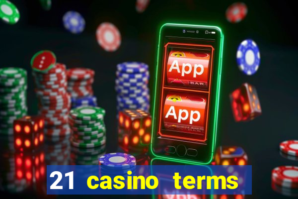 21 casino terms and conditions