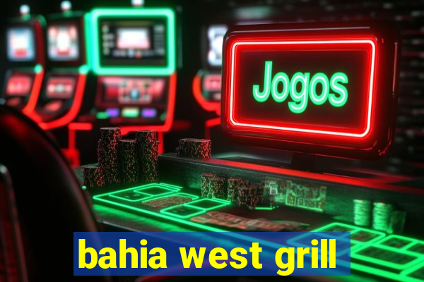 bahia west grill