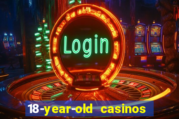 18-year-old casinos near me