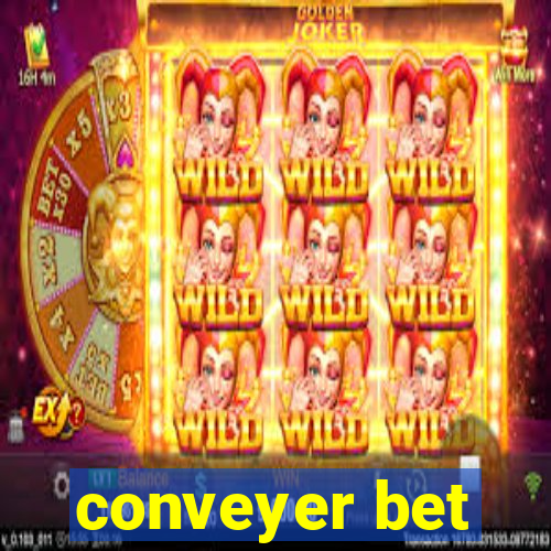 conveyer bet