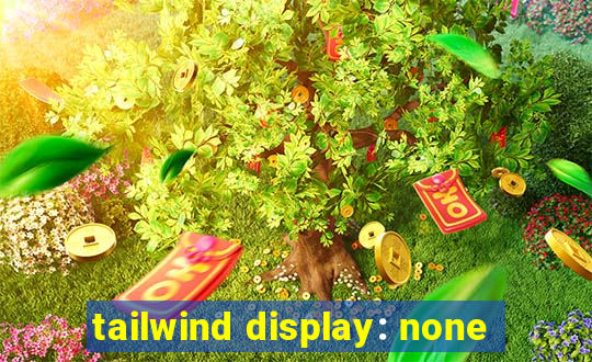 tailwind display: none