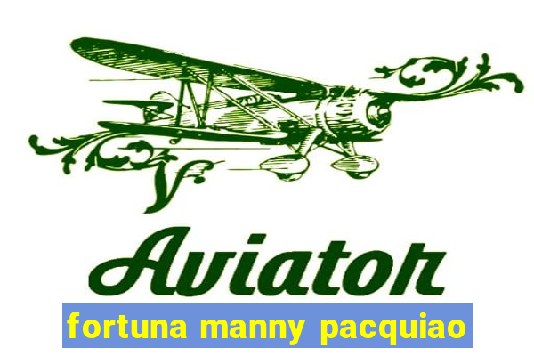 fortuna manny pacquiao