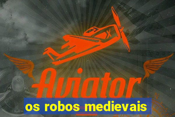 os robos medievais