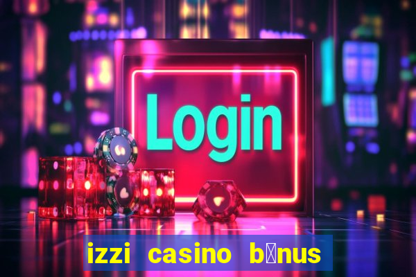 izzi casino b么nus 1000 gr谩tis