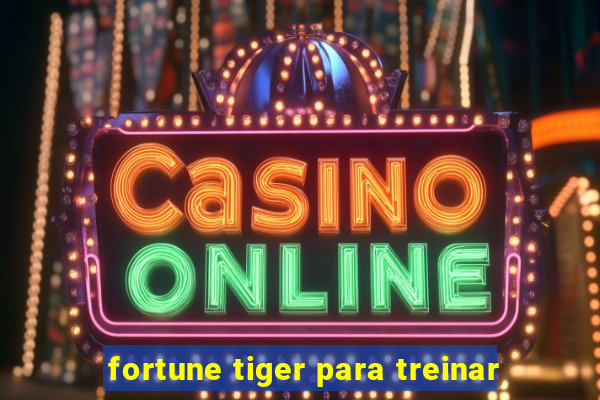 fortune tiger para treinar